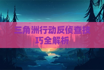 三角洲行动反侦查技巧全解析